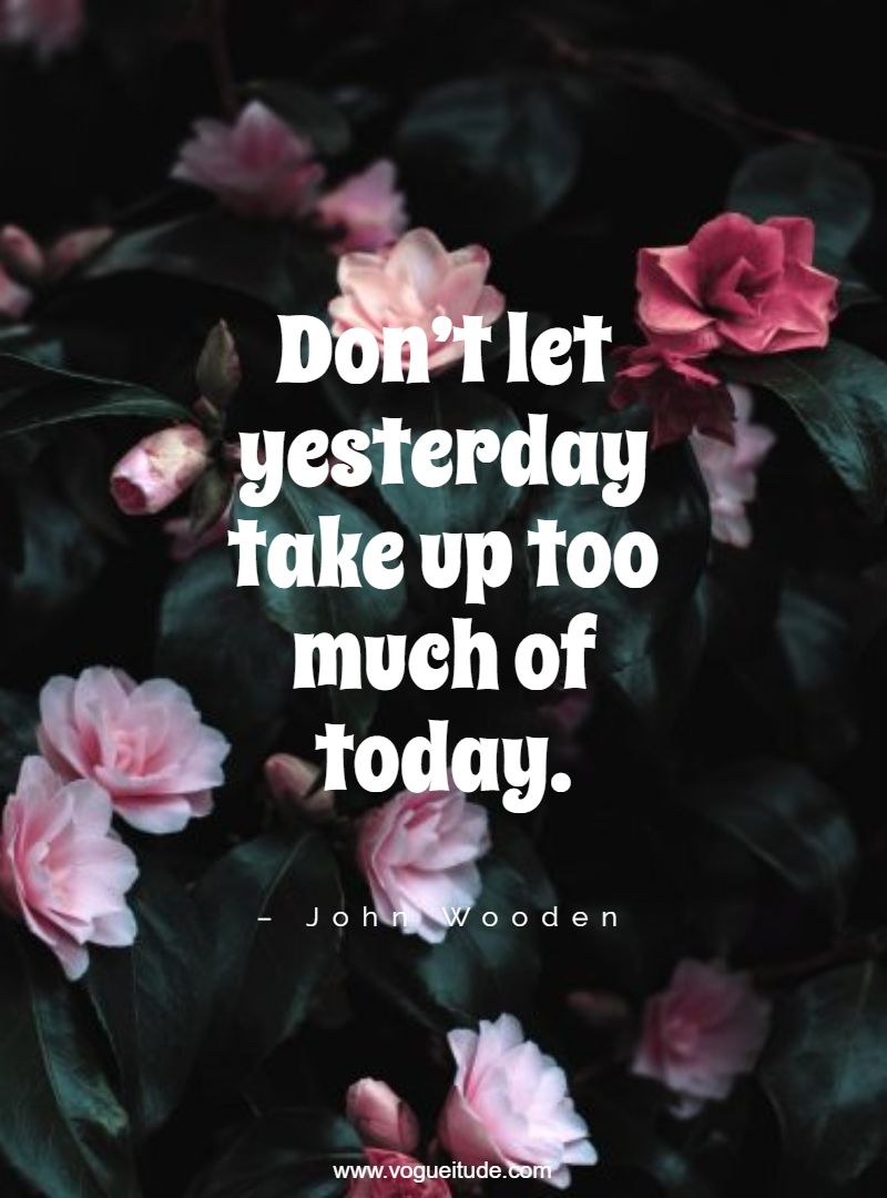 Don’t let yesterday take up too much of today.