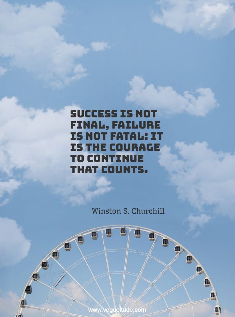 Success is not final, failure is not fatal it is the courage to continue that counts.